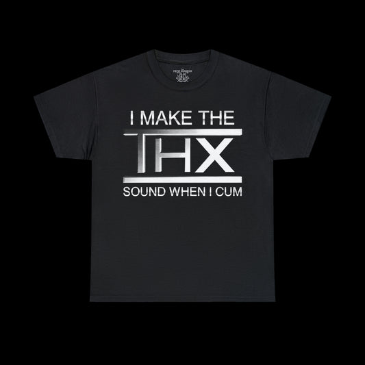 I Make The THX Sound When I Cum Tee